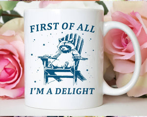 First Of All, I'm A Delight Mug (11oz)