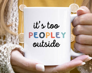 It's Too Peopley Outside  (11oz)