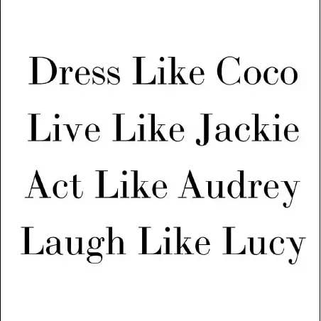 Dress Like Coco Live Like Jackie Act Like Audrey